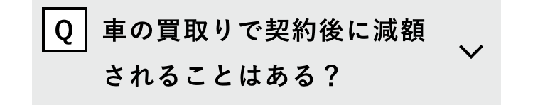 Q 車の買取りで契約後に減額
されることはある?