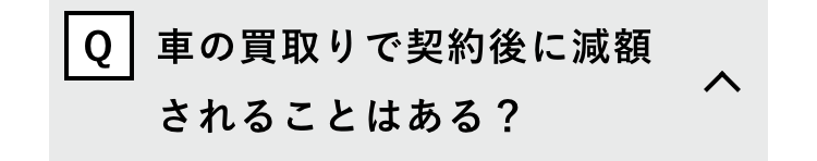 Q 車の買取りで契約後に減額
されることはある?