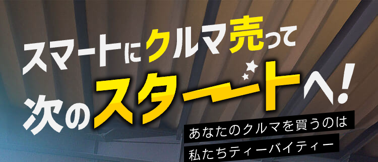 スマートにクルマ売って
次のスタートへ!
あなたのクルマを買うのは
|私たちティーバイティー
無料出張査定のクルマ買取専門店
あなたのもとへ、どこへでも駆け付けます!